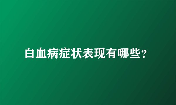 白血病症状表现有哪些？
