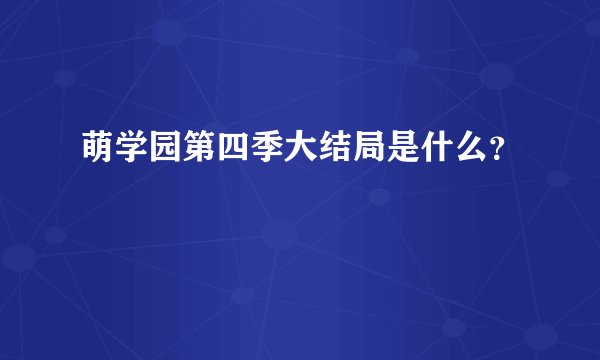 萌学园第四季大结局是什么？