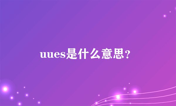 uues是什么意思？