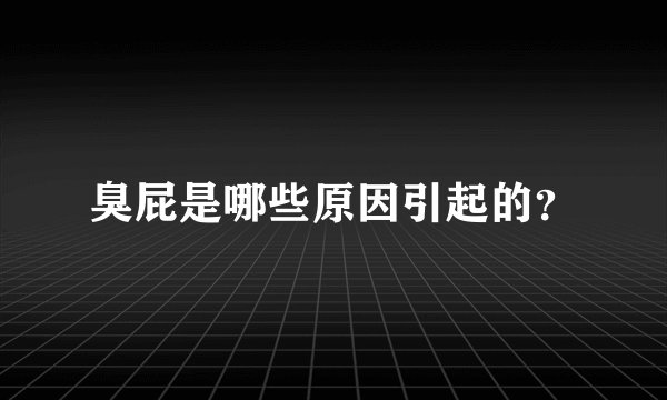 臭屁是哪些原因引起的？