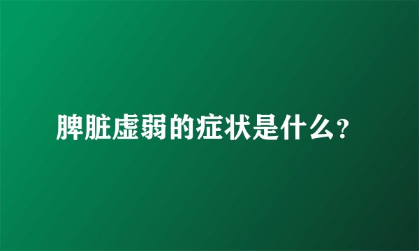 脾脏虚弱的症状是什么？