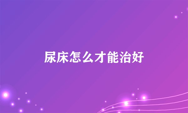 尿床怎么才能治好