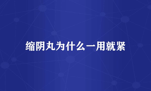 缩阴丸为什么一用就紧
