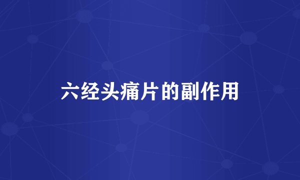 六经头痛片的副作用