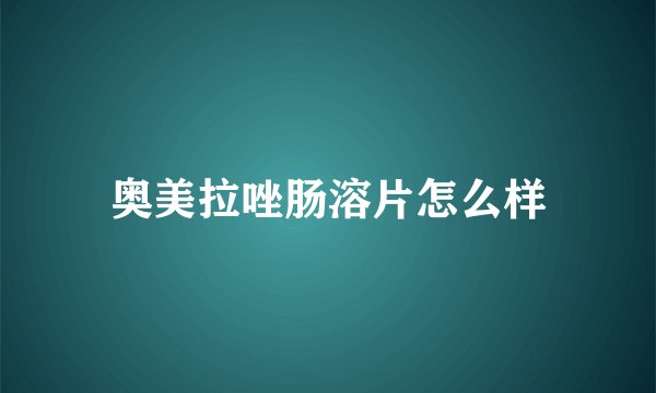 奥美拉唑肠溶片怎么样