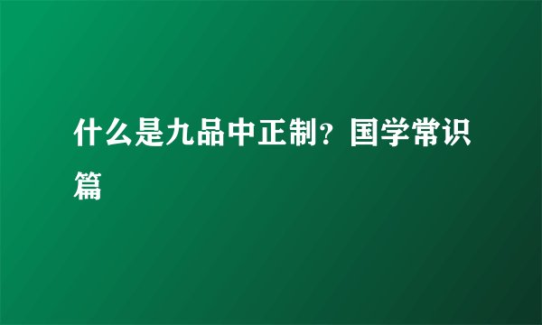 什么是九品中正制？国学常识篇