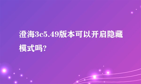 澄海3c5.49版本可以开启隐藏模式吗?