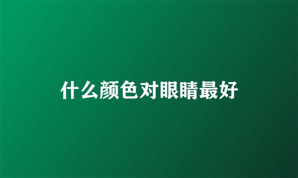 什么颜色对眼睛最好