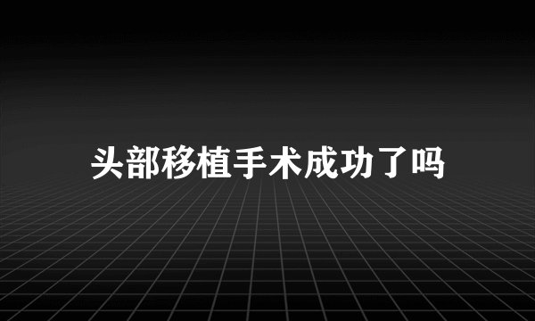 头部移植手术成功了吗