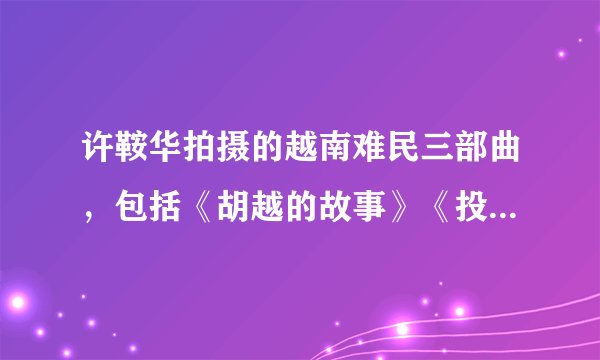 许鞍华拍摄的越南难民三部曲，包括《胡越的故事》《投奔怒海》和（）。
