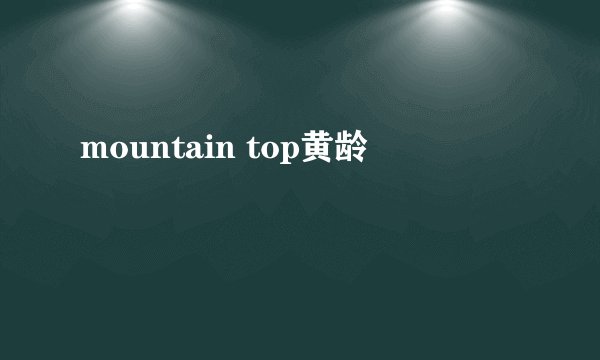 mountain top黄龄