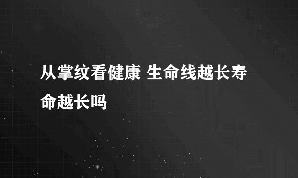 从掌纹看健康 生命线越长寿命越长吗