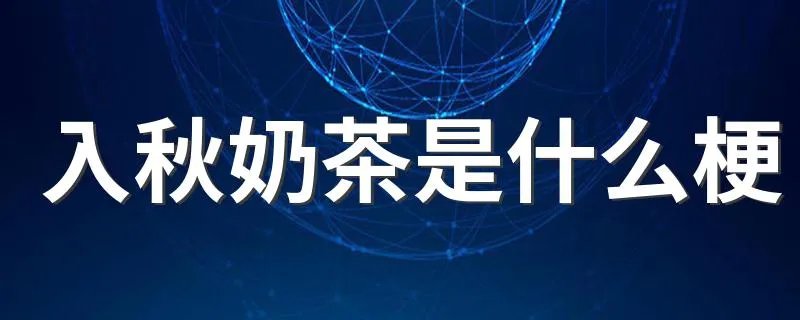 入秋奶茶是什么梗 抖音入秋的第一杯奶茶是什么梗