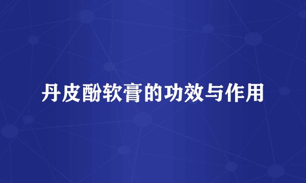 丹皮酚软膏的功效与作用
