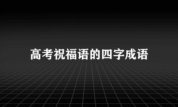 高考祝福语的四字成语