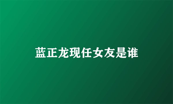 蓝正龙现任女友是谁