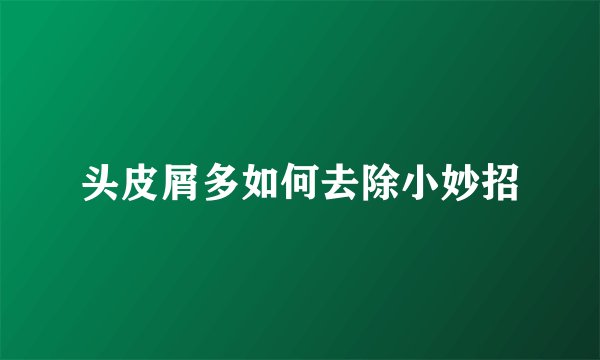 头皮屑多如何去除小妙招