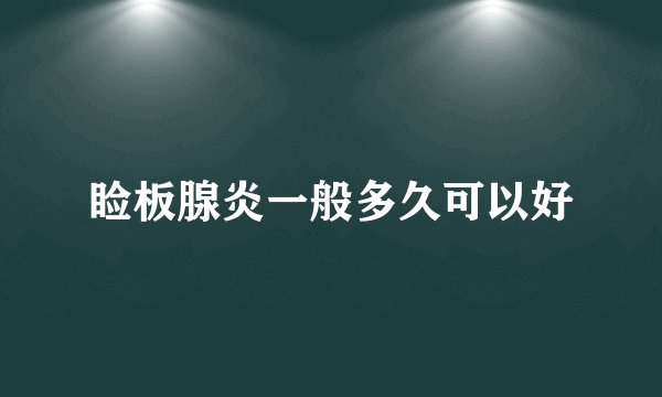 睑板腺炎一般多久可以好