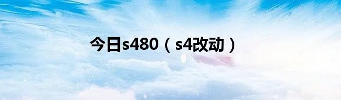 今日s480（s4改动）
