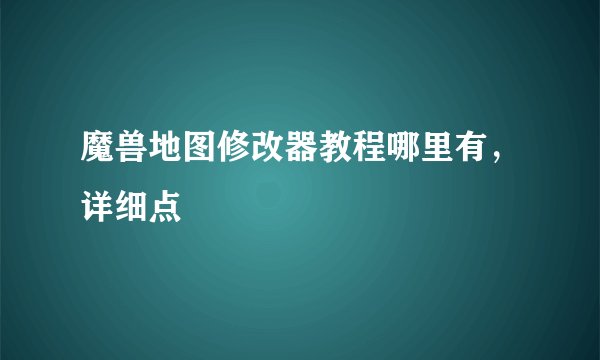 魔兽地图修改器教程哪里有,详细点