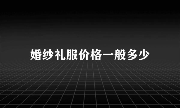 婚纱礼服价格一般多少
