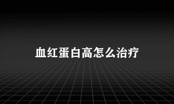 血红蛋白高怎么治疗