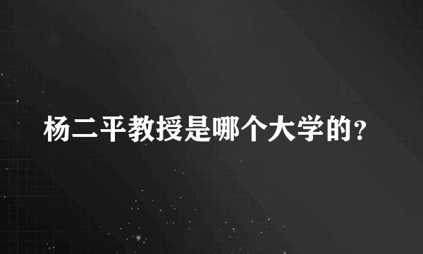 杨二平教授是哪个大学的？