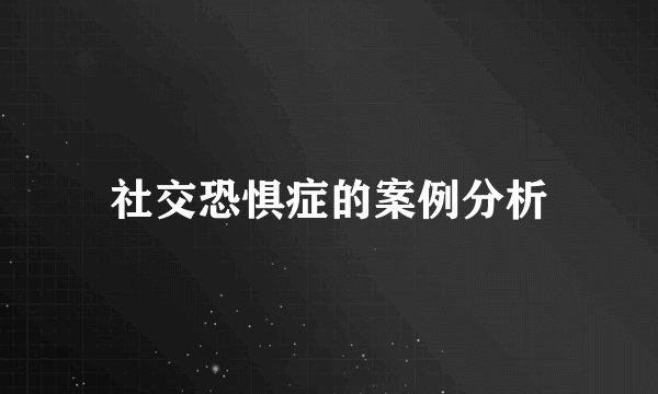 社交恐惧症的案例分析