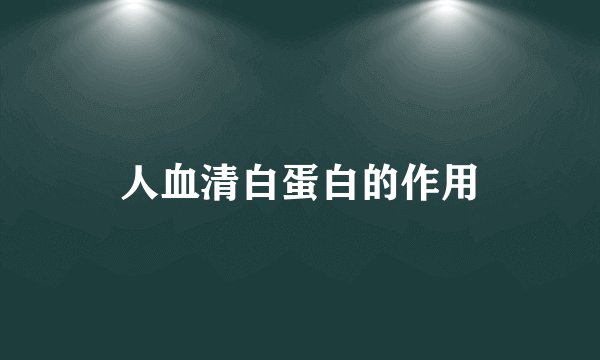 人血清白蛋白的作用