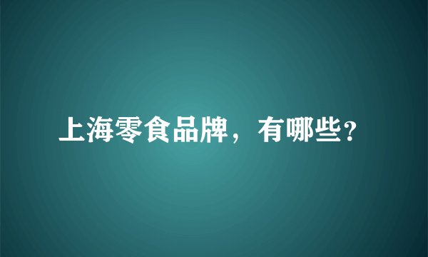 上海零食品牌,有哪些?