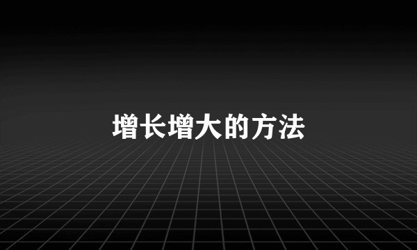 增长增大的方法