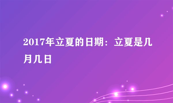 2017年立夏的日期：立夏是几月几日