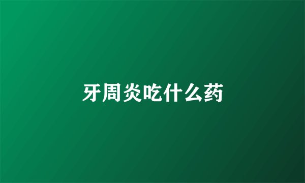牙周炎吃什么药