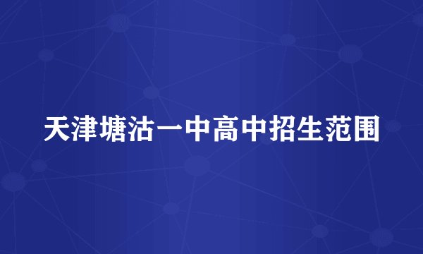 天津塘沽一中高中招生范围