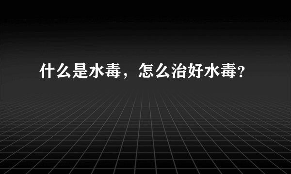 什么是水毒，怎么治好水毒？