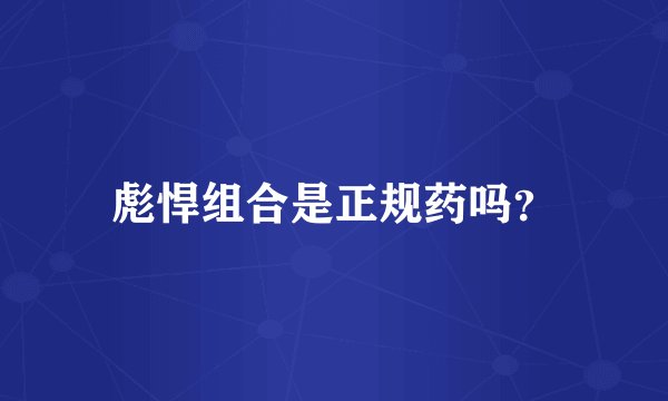 彪悍组合是正规药吗？