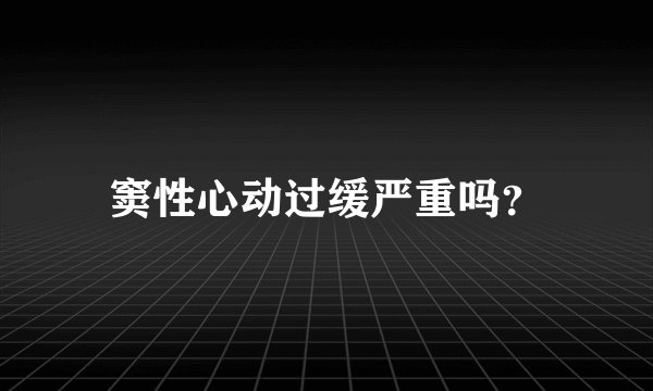 窦性心动过缓严重吗?