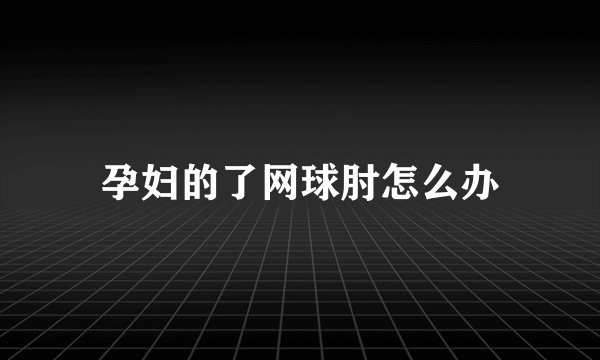 孕妇的了网球肘怎么办