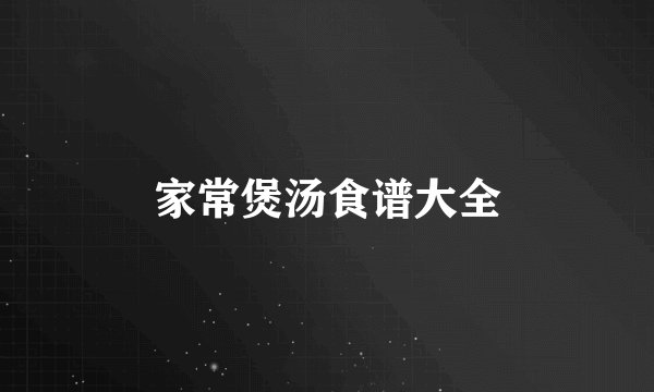 家常煲汤食谱大全