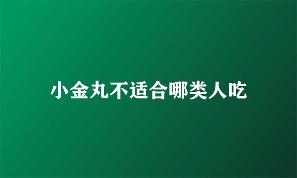 小金丸不适合哪类人吃