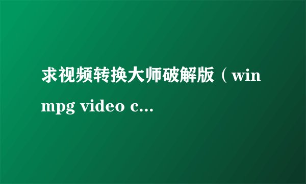 求视频转换大师破解版（winmpg video convert）