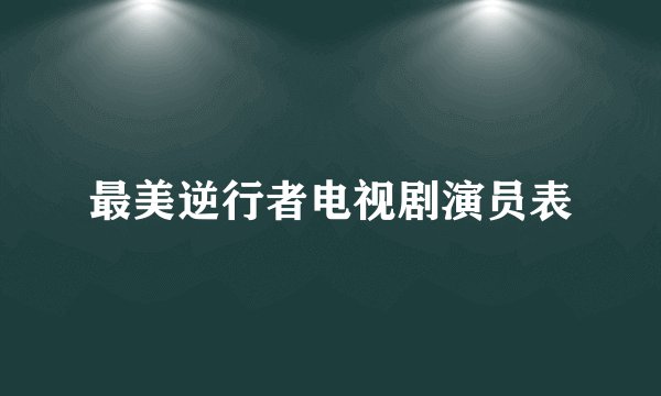 最美逆行者电视剧演员表