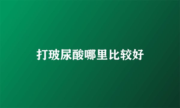 打玻尿酸哪里比较好