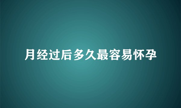 月经过后多久最容易怀孕