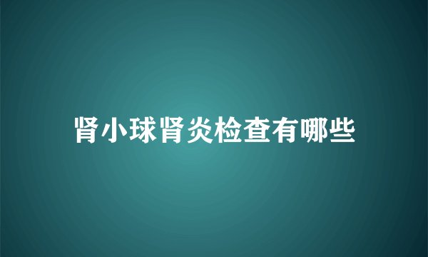 肾小球肾炎检查有哪些