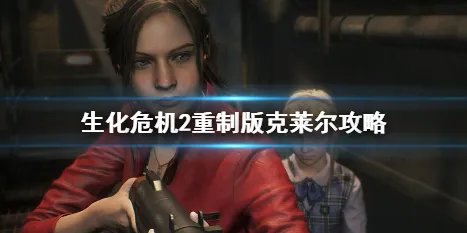 《生化危机2重制版》克莱尔攻略介绍