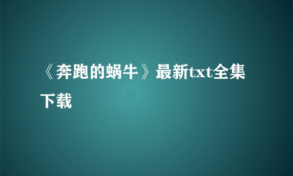 《奔跑的蜗牛》最新txt全集下载