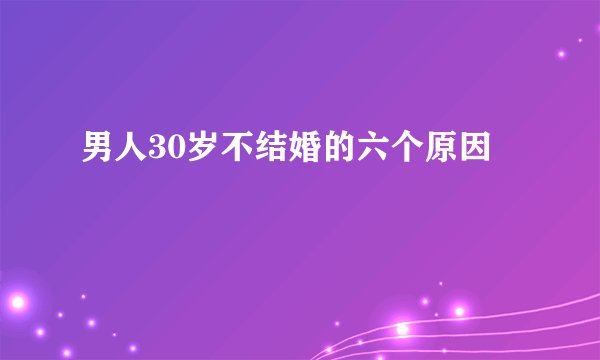男人30岁不结婚的六个原因