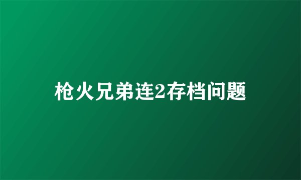 枪火兄弟连2存档问题