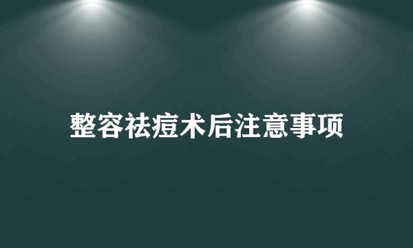 整容祛痘术后注意事项